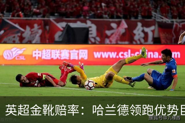 英超金靴赔率：哈兰德领跑优势巨大 福登掉队